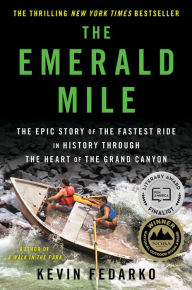 Title: The Emerald Mile: The Epic Story of the Fastest Ride in History Through the Heart of the Grand Canyon, Author: Kevin Fedarko
