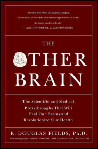 Title: The Other Brain: The Scientific and Medical Breakthroughs That Will Heal Our Brains and Revolutionize Our Health, Author: R. Douglas Fields