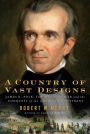 A Country of Vast Designs: James K. Polk, the Mexican War and the Conquest of the American Continent