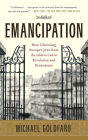 Emancipation: How Liberating Europe's Jews from the Ghetto Led to Revolution and Renaissance