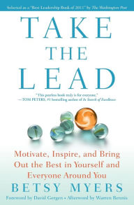 Title: Take the Lead: Motivate, Inspire, and Bring Out the Best in Yourself and Everyone Around You, Author: Betsy Myers