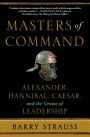 Masters of Command: Alexander, Hannibal, Caesar, and the Genius of Leadership