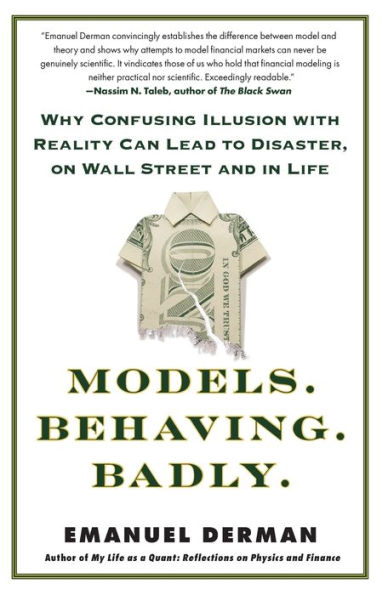 Models.Behaving.Badly.: Why Confusing Illusion with Reality Can Lead to Disaster, on Wall Street and in Life