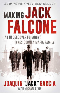 Title: Making Jack Falcone: An Undercover FBI Agent Takes Down a Mafia Family, Author: Joaquin 