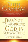 Fear Not Tomorrow, God Is Already There Devotional: 100 Certain Truths for Uncertain Times