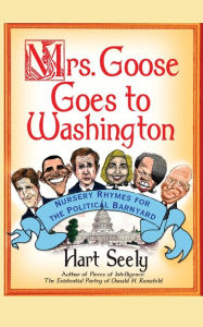 Title: Mrs. Goose Goes to Washington: Nursery Rhymes for the Political Barnyard, Author: Hart Seely