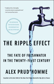 Title: The Ripple Effect: The Fate of Fresh Water in the Twenty-First Century, Author: Alex Prud'homme