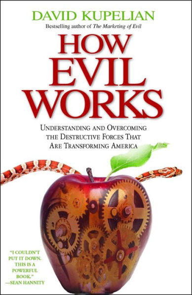 How Evil Works: Understanding and Overcoming the Destructive Forces That Are Transforming America