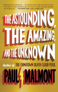 Title: The Astounding, the Amazing, and the Unknown: A Novel, Author: Paul Malmont