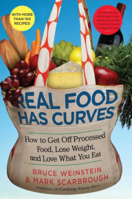 Title: Real Food Has Curves: How to Get Off Processed Food, Lose Weight, and Love What You Eat, Author: Bruce Weinstein