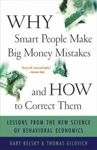 Title: Why Smart People Make Big Money Mistakes and How to Correct Them: Lessons from the Life-Changing Science of Behavioral Economics, Author: Gary Belsky