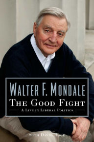 Title: The Good Fight: A Life in Liberal Politics, Author: Walter F. Mondale