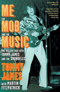 Title: Me, the Mob, and the Music: One Helluva Ride with Tommy James & The Shondells, Author: Tommy James