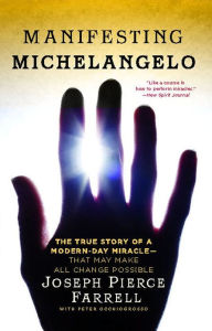 Title: Manifesting Michelangelo: The True Story of a Modern-Day Miracle--That May Make All Change Possible, Author: Joseph Pierce Farrell