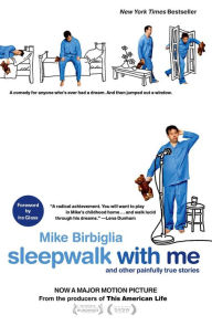 Title: Sleepwalk with Me: And Other Painfully True Stories, Author: Mike Birbiglia