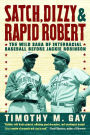 Satch, Dizzy, and Rapid Robert: The Wild Saga of Interracial Baseball Before Jackie Robinson