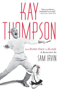 Title: Kay Thompson: From Funny Face to Eloise, Author: Sam Irvin