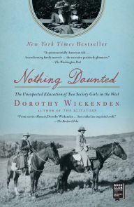Title: Nothing Daunted: The Unexpected Education of Two Society Girls in the West, Author: Dorothy Wickenden