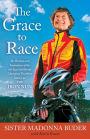 The Grace to Race: The Wisdom and Inspiration of the 80-Year-Old World Champion Triathlete Known as the Iron Nun
