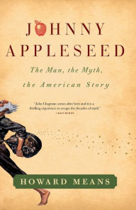 Title: Johnny Appleseed: The Man, the Myth, the American Story, Author: Howard Means