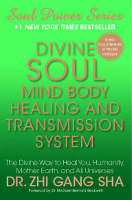 Divine Soul Mind Body Healing and Transmission System: The Divine Way to Heal You, Humanity, Mother Earth and All Universes