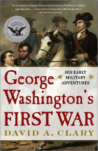 Title: George Washington's First War: His Early Military Adventures, Author: David A. Clary