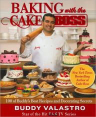 Baking with the Cake Boss: 100 of Buddy's Best Recipes and Decorating Secrets