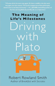Title: Driving with Plato: The Meaning of Life's Milestones, Author: Robert Rowland Smith