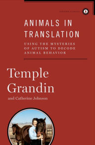 Title: Animals in Translation: Using the Mysteries of Autism to Decode Animal Behavior, Author: Temple Grandin