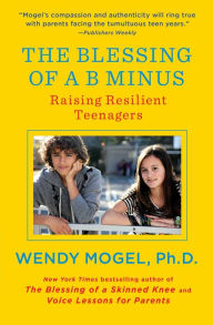 Title: The Blessing of a B Minus: Using Jewish Teachings to Raise Resilient Teenagers, Author: Wendy Mogel Ph.D.