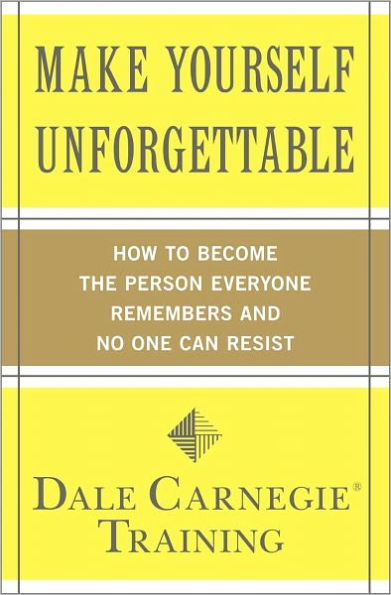 Make Yourself Unforgettable: How to Become the Person Everyone Remembers and No One Can Resist