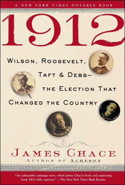 1912: Wilson, Roosevelt, Taft and Debs -The Election that Changed the Country