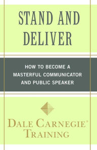 Title: Stand and Deliver: How to Become a Masterful Communicator and Public Speaker, Author: Dale Carnegie Training
