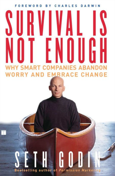 Survival Is Not Enough; Why Smart Companies Abandon Worry and Embrace Change