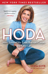 Title: Hoda: How I Survived War Zones, Bad Hair, Cancer, and Kathie Lee, Author: Hoda Kotb