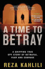 A Time to Betray: A Gripping True Spy Story of Betrayal, Fear, and Courage