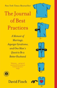 Title: The Journal of Best Practices: A Memoir of Marriage, Asperger Syndrome, and One Man's Quest to Be a Better Husband, Author: David Finch