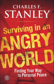 Title: Surviving in an Angry World: Finding Your Way to Personal Peace, Author: Charles F. Stanley