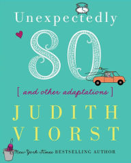 Title: Unexpectedly Eighty: And Other Adaptations, Author: Judith Viorst