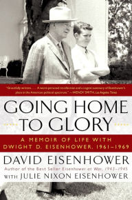 Going Home to Glory: A Memoir of Life with Dwight D. Eisenhower, 1961-1969