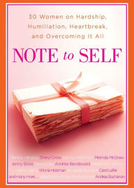 Title: Note to Self: 30 Women on Hardship, Humiliation, Heartbreak, and, Author: Andrea Buchanan