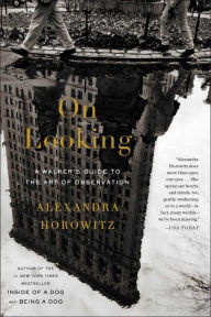 Title: On Looking: A Walker's Guide to the Art of Observation, Author: Alexandra Horowitz
