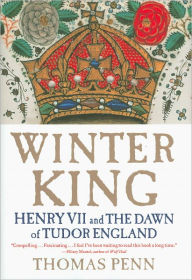 Winter King: Henry VII and the Dawn of Tudor England