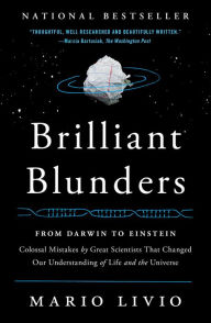 Title: Brilliant Blunders: From Darwin to Einstein - Colossal Mistakes by Great Scientists That Changed Our Understanding of Life and the Universe, Author: Mario Livio