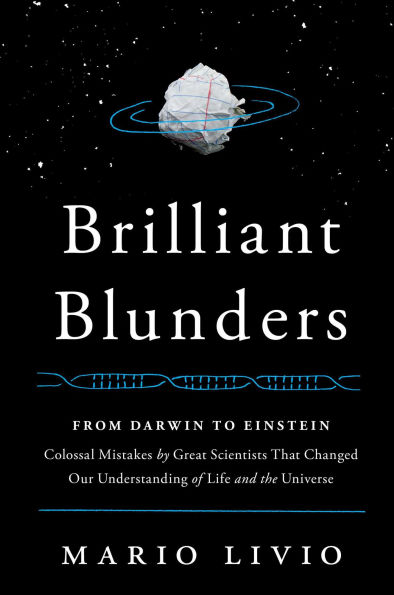 Brilliant Blunders: From Darwin to Einstein - Colossal Mistakes by Great Scientists That Changed Our Understanding of Life and the Universe