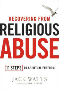 Recovering from Religious Abuse: 11 Steps to Spiritual Freedom