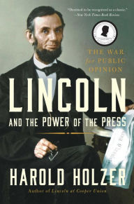 Title: Lincoln and the Power of the Press: The War for Public Opinion, Author: Harold Holzer