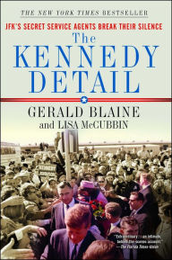 Title: The Kennedy Detail: JFK's Secret Service Agents Break Their Silence, Author: Gerald Blaine