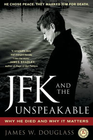 Title: JFK and the Unspeakable: Why He Died and Why It Matters, Author: James W. Douglass