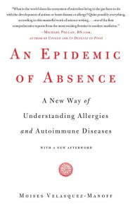 Title: An Epidemic of Absence: A New Way of Understanding Allergies and Autoimmune Diseases, Author: Moises Velasquez-Manoff